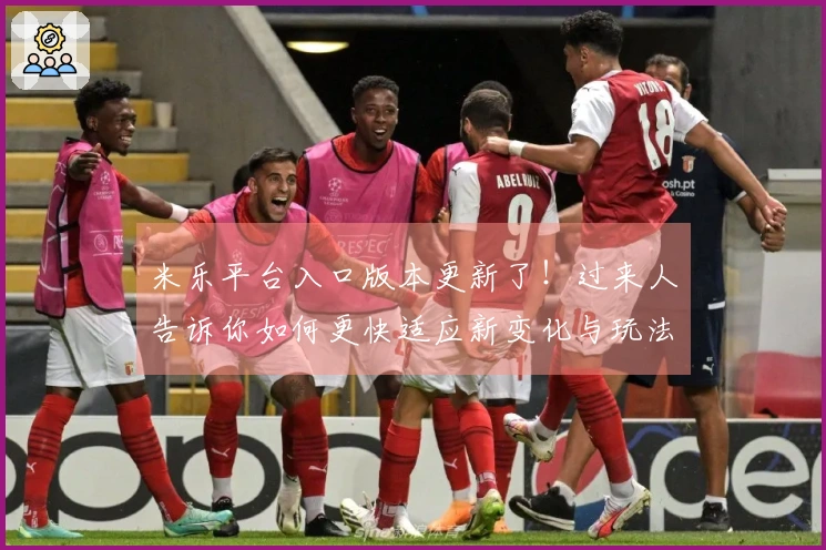 米乐平台入口版本更新了！过来人告诉你如何更快适应新变化与玩法升级