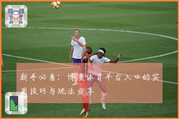 新手必看：博澳体育平台入口的实用技巧与玩法分享